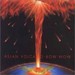 Bow Wow : Asian Volcano